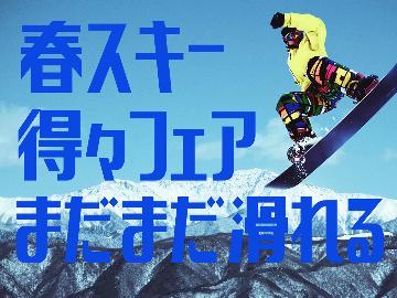 【春スキー得々フェア】シーズン最後にもう一度♪最大約25000円お得！ゲレンデ直結2日券付・１泊2食